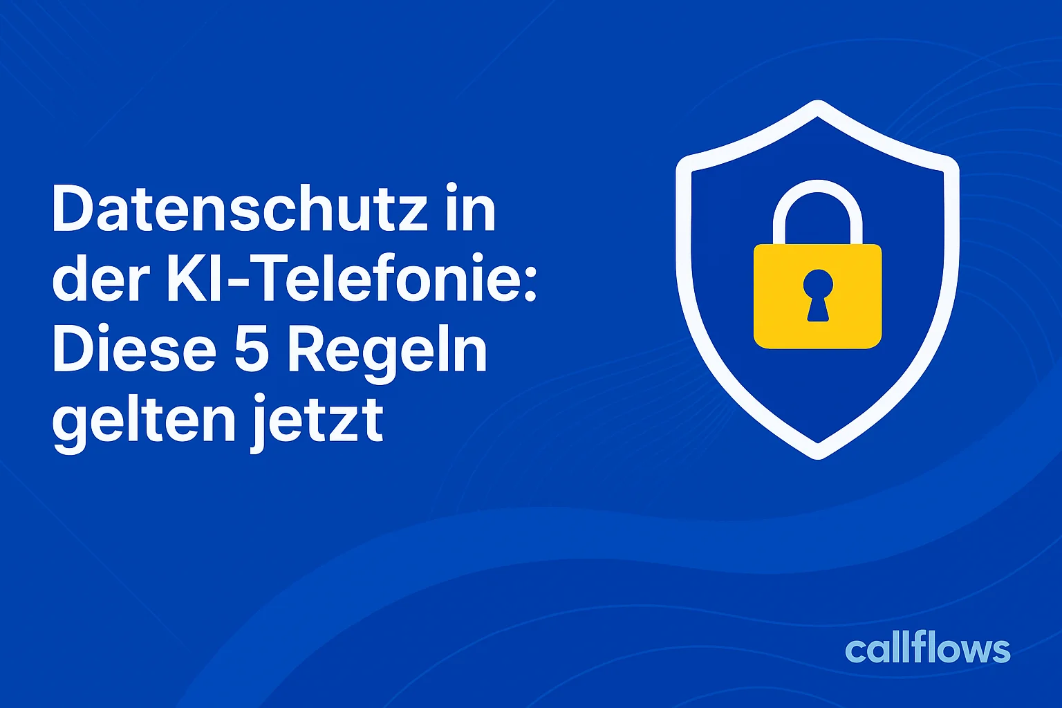 Datenschutz in der KI-Telefonie: Diese 5 Regeln gelten jetzt